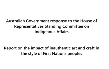 aus-gov-response-house-reps-standing-committee-indigenous-affairs-report-impact-inauthentic-art-and-craft-first-nations-peoples